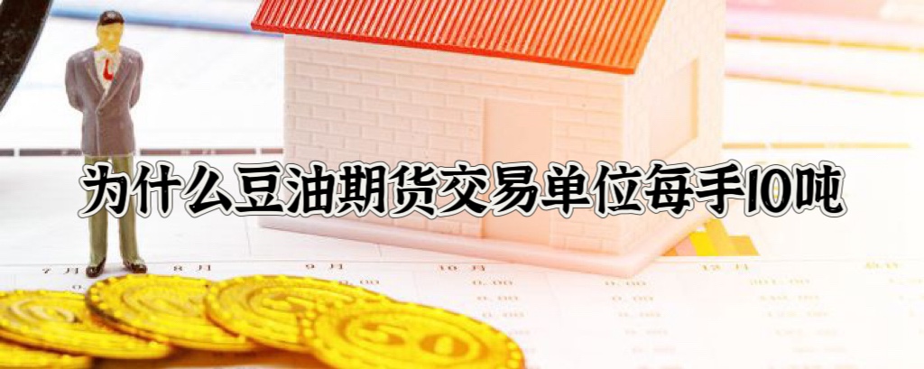 为什么豆油期货交易单位每手10吨